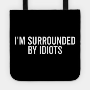 I’m Surrounded by Idiots Tote