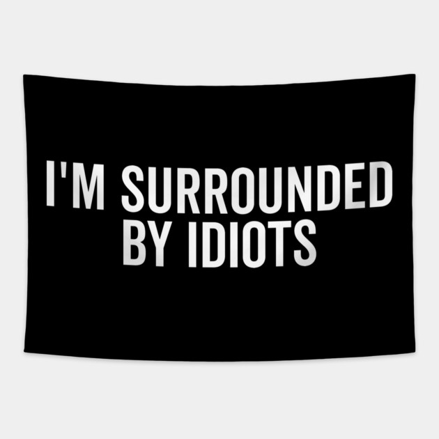 I’m Surrounded by Idiots Tapestry by Frank Ring
