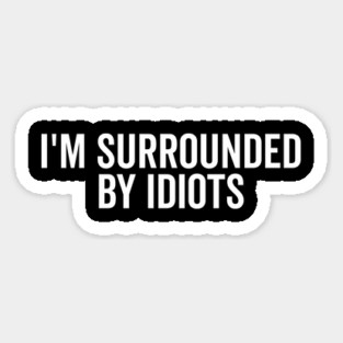 I’m Surrounded by Idiots Magnet