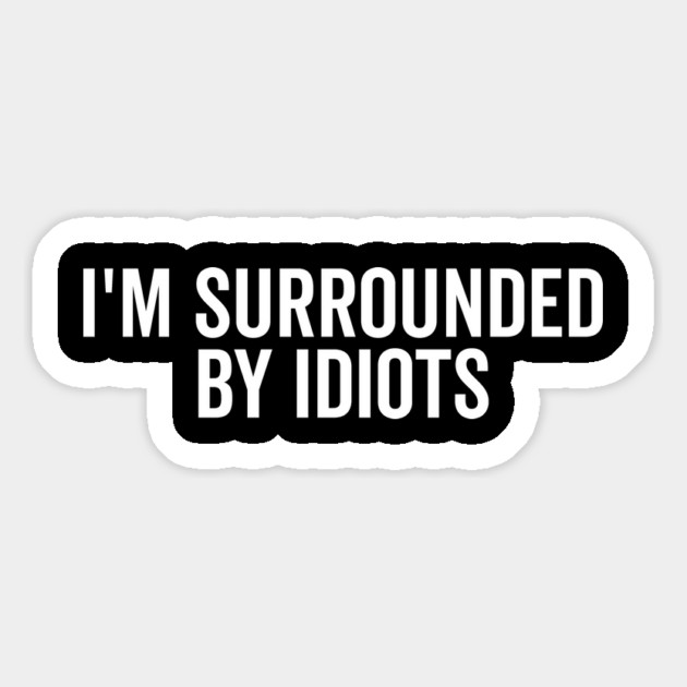 I’m Surrounded by Idiots Magnet by Frank Ring