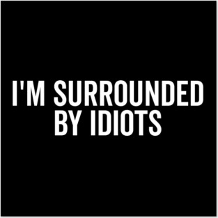 I’m Surrounded by Idiots Posters and Art