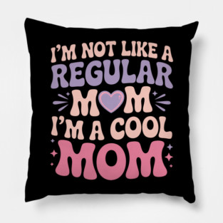I'm Not Like A Regular Mom I'm A Cool Mom Funny Pillow