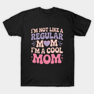 I'm Not Like A Regular Mom I'm A Cool Mom Funny T-Shirt