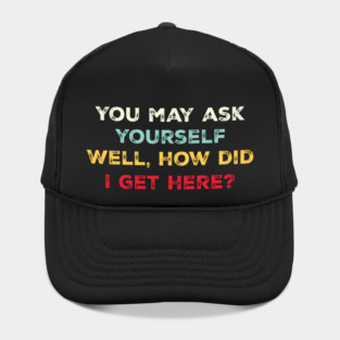 You May Ask Yourself, Well, How Did I Get Here Vintage Hat
