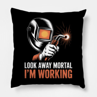 Welder Gifts Look Away Mortal I'm Working Welding Pillow