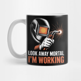 Welder Gifts Look Away Mortal I'm Working Welding Mug