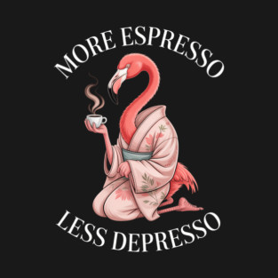 Coffee More Espresso Less Depresso Flamingo Funny T-Shirt