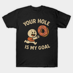 Your-Hole-Is-My-Goal / donut version T-Shirt