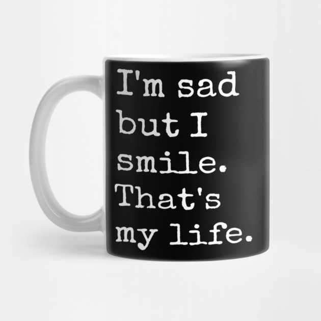I'm Sad But I Smile That's My Life Sad Anxious Life by Anticorporati