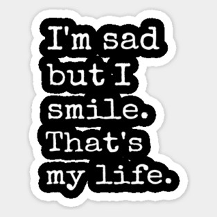 I'm Sad But I Smile That's My Life Sad Anxious Life Sticker