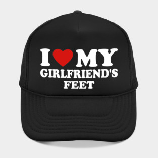 I Love My Girlfriend’s Feet Hat