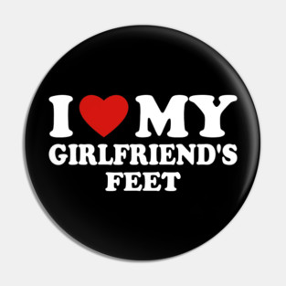 I Love My Girlfriend’s Feet Pin