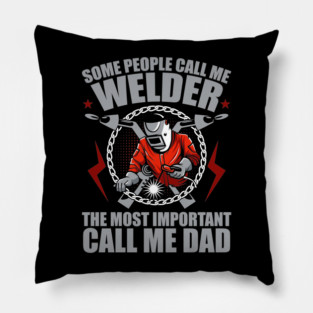 Some People Call Me Welder Important Call Me Dad Fathers Day Pillow