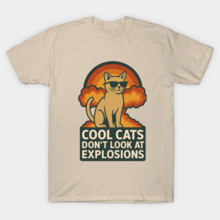 Cool Cats don't look at explosions T-Shirt