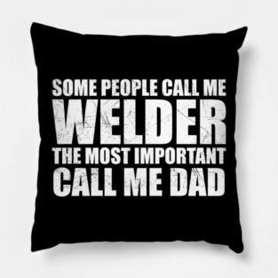 Some People Call Me Welder Important Call Me Dad Fathers Day Pillow