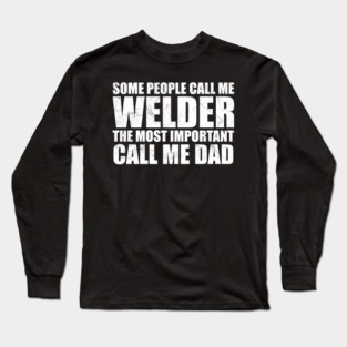 Some People Call Me Welder Important Call Me Dad Fathers Day Long Sleeve T-Shirt