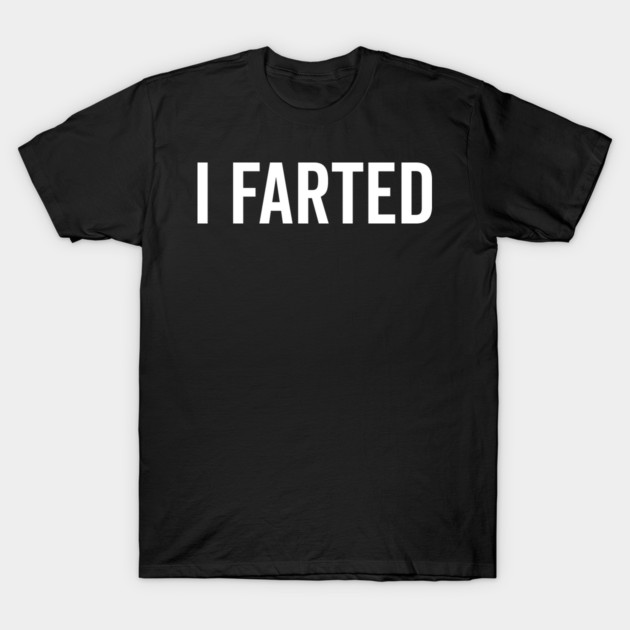 I Farted T-Shirt by Frank Ring