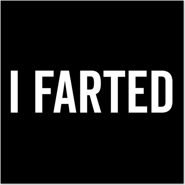 I Farted Wall Art by Frank Ring