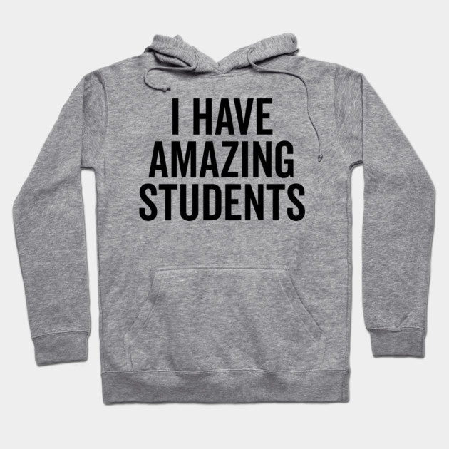 I Have Amazing Students Hoodie by Frank Ring