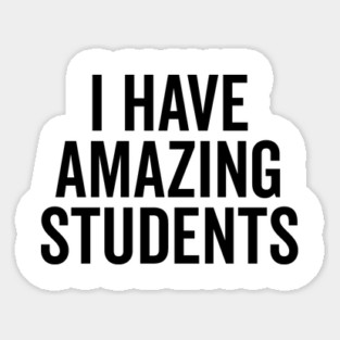 I Have Amazing Students Sticker