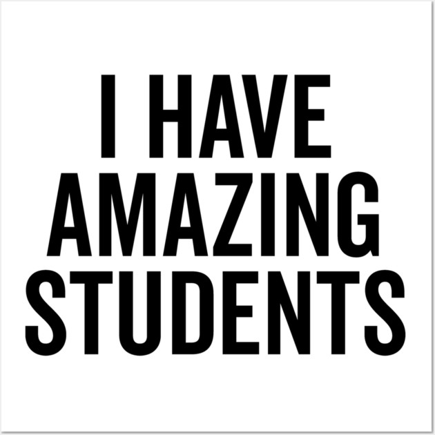 I Have Amazing Students Wall Art by Frank Ring