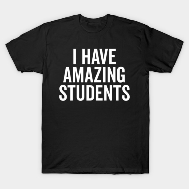 I Have Amazing Students T-Shirt by Frank Ring