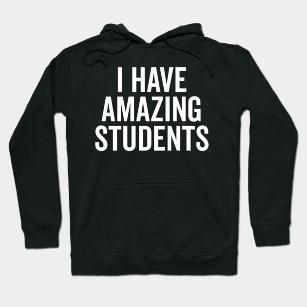 I Have Amazing Students Hoodie by Frank Ring