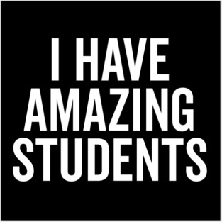 I Have Amazing Students Posters and Art