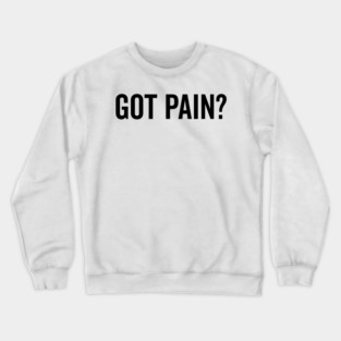 Got Pain? Crewneck Sweatshirt