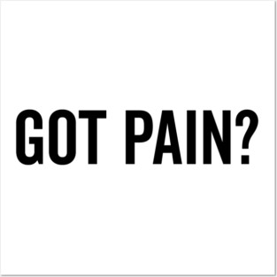 Got Pain? Posters and Art