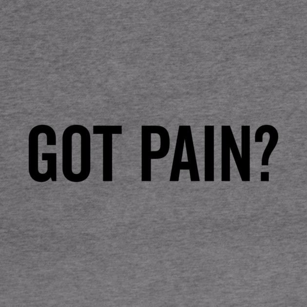 Got Pain? by Frank Ring