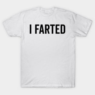 I Farted T-Shirt
