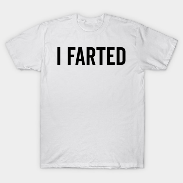 I Farted T-Shirt by Frank Ring