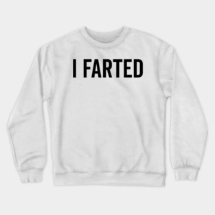 I Farted Crewneck Sweatshirt