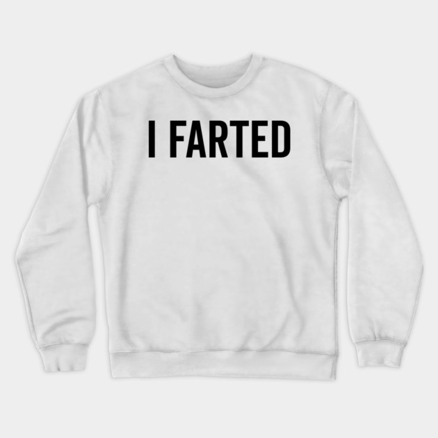 I Farted Crewneck Sweatshirt by Frank Ring