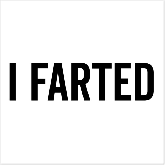 I Farted Wall Art by Frank Ring
