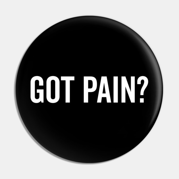 Got Pain? Pin by Frank Ring