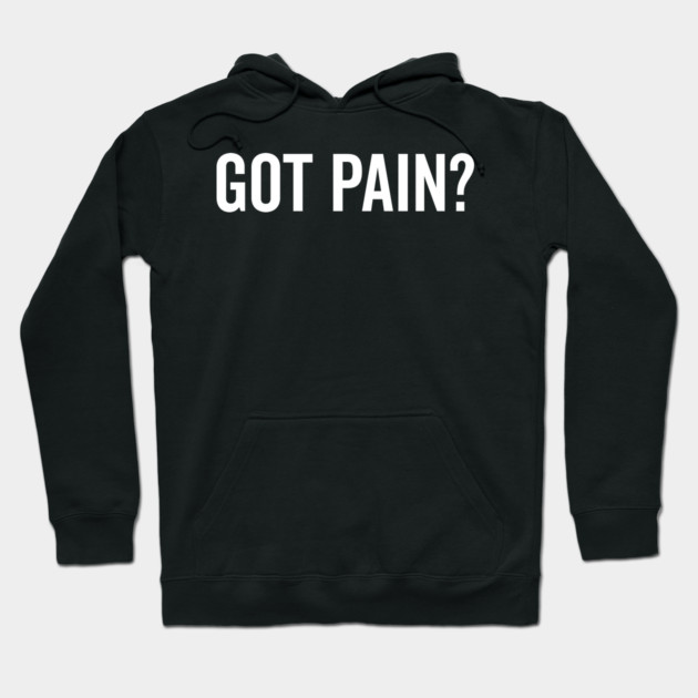Got Pain? Hoodie by Frank Ring