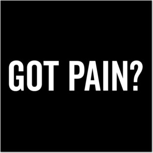 Got Pain? Posters and Art