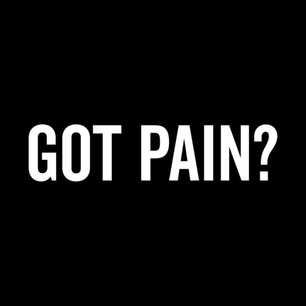 Got Pain? by Frank Ring