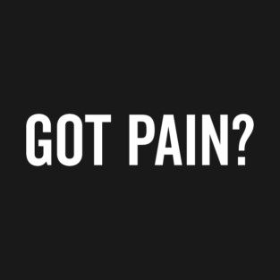 Got Pain? T-Shirt