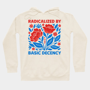 radicalized-by-basic-decency Hoodie