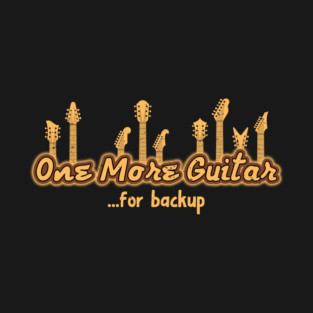 One More Guitar...For Backup T-Shirt