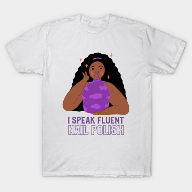 I Speak Fluent Nail Polish Polish Nail T-Shirt by Lamount Tees