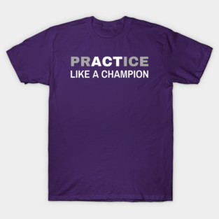 Practice Like a Champion T-Shirt