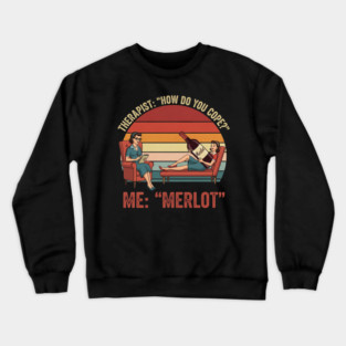 Therapist How Do You Cope Me Merlot Funny Wine Therapy Design Crewneck Sweatshirt