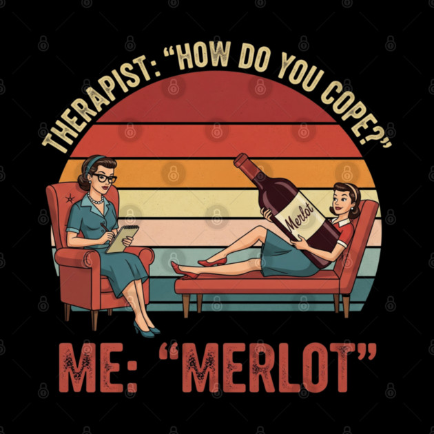 Therapist How Do You Cope Me Merlot Funny Wine Therapy Design by Adele