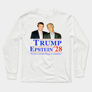 Trump Epstein 2028 Mock Campaign Ad Satire Joke Epstein Files Certain Things In Common Long Sleeve T-Shirt