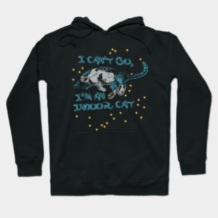 I can't go, I'm an indoor cat Hoodie