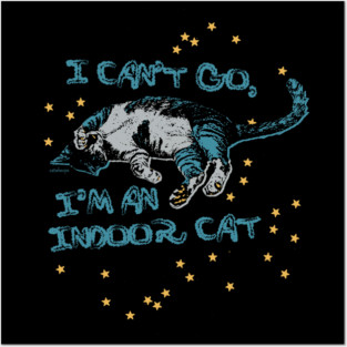 I can't go, I'm an indoor cat Posters and Art